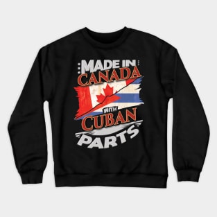 Made In Canada With Cuban Parts - Gift for Cuban From Cuba Crewneck Sweatshirt